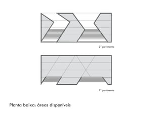 Planta baixa: áreas disponíveis
2° pavimento
1° pavimento
 