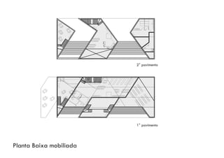 Planta Baixa mobiliada
2° pavimento
1° pavimento
 