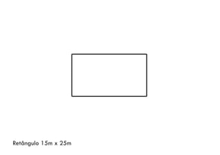 Retângulo 15m x 25m
 