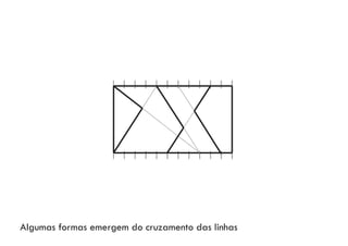 Algumas formas emergem do cruzamento das linhas
 