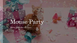 Mouse Party
Maria Alejandra Montoya
 