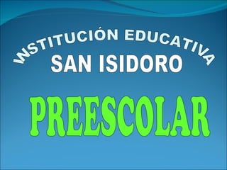 INSTITUCIÓN EDUCATIVA SAN ISIDORO PREESCOLAR 