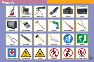 Memoria
microscopio computadora telescopio celular cámara radio
televisión calculadora martillo taladro desarmador tijeras
pinzas serrucho hacha cuchara basura salida
primeros auxilios alto voltaje tóxico agua no potable
prohibido
prender fuegono pasar
31
AB-PREES-JUEGO-2-P-001-080.indd 31 23/2/11 00:36:12
 