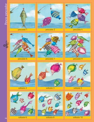 Pesca,pescador
125 soltaste 6
soltaste 2
pescaste 6
pescaste 1
soltaste 8
soltaste 3
pescaste 7
pescaste 2
soltaste 10
soltaste 5
pescaste 9
pescaste 4
AB-PREES-JUEGO-3-P-099-152.indd 125 31/01/13 12:18
 