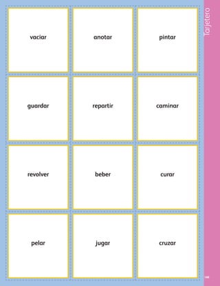 Tarjetero
140
jugar
beber
repartir
anotar
pelar
revolver
guardar
vaciar
cruzar
curar
caminar
pintar
AB-PREES-JUEGO-3-P-099-152.indd 140 31/01/13 12:19
 