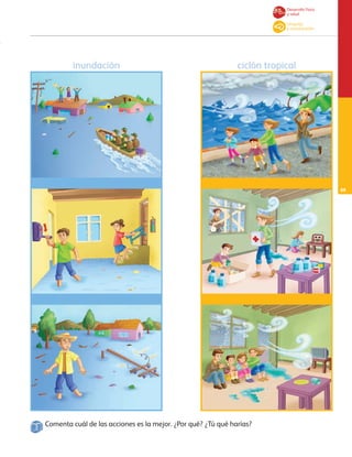 Comenta cuál de las acciones es la mejor. ¿Por qué? ¿Tú qué harías?
inundación ciclón tropical
Desarrollo físico
y salud
Lenguaje
y comunicación
69
AB-PREES-JUEGO-3-P-001-098.indd 69 15/02/13 13:04
 