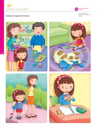 63
¿Cómo lo cuido?
Se hace cargo de las
pertenencias que lleva a la
escuela.
Desarrollo personal
y social
Analiza la siguiente historia.
82
AB-PREES-JUEGO-3-P-001-098.indd 82 15/02/13 12:23
 