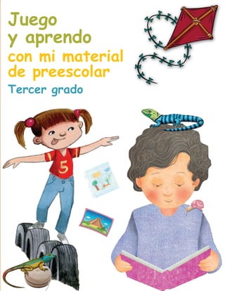 Juego
y aprendo
con mi material
de preescolar
Tercer grado
AB-PREES-JUEGO-3-PORTADA.indd 1 12/03/13 11:12
 