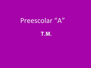 Preescolar “A”
T.M.
 
