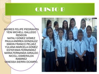 QUINTO BANDRES FELIPE PIEDRAHITA YENI MICHELL GALLEGO RENDONNATALI GÓMEZ GÓMEZPAULA ANDREA GONZALEZ SIMON FRANCO PELAEZYULIANA MARCELA GÓMEZESTEFANIA FERNANDEZ MARIA FERNANDA GIRALDONICOLL ESMERALDA RAMIREZVANESSA SIERRA OCAMPO.