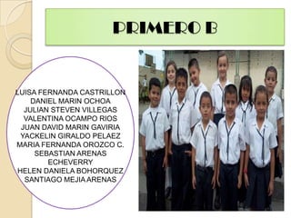 PRIMERO BLUISA FERNANDA CASTRILLON DANIEL MARIN OCHOAJULIAN STEVEN VILLEGASVALENTINA OCAMPO RIOSJUAN DAVID MARIN GAVIRIAYACKELIN GIRALDO PELAEZMARIA FERNANDA OROZCO C.SEBASTIAN ARENAS ECHEVERRYHELEN DANIELA BOHORQUEZSANTIAGO MEJIA ARENAS