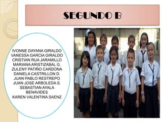 SEGUNDO BIVONNE DAYANA GIRALDOVANESSA GARCIA GIRALDOCRISTIAN RUA JARAMILLOMARIANA ARISTIZABAL G.ZULENY PATIÑO CARDONADANIELA CASTRILLON D.JUAN PABLO RESTREPO JUAN JOSE ARBOLEDA S.SEBASTIAN AYALA BENAVIDESKAREN VALENTINA SAENZ