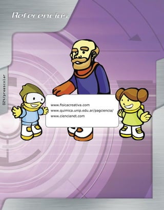 024/preescolar




                 www.ﬁsicacreativa.com
                 www.quimica.unip.edu.ar/pagciencia/
                 www.ciencianet.com
 