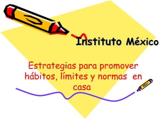 Instituto  México Estrategias para promover hábitos, límites y normas  en casa  