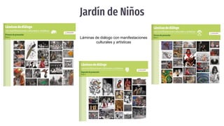 Jardín de Niños
Láminas de diálogo con manifestaciones
culturales y artísticas
 