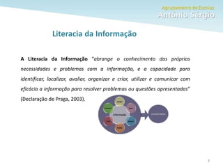 Como fazer um trabalho escolar 2
Literacia da Informação
A Literacia da Informação “abrange o conhecimento das próprias
necessidades e problemas com a informação, e a capacidade para
identificar, localizar, avaliar, organizar e criar, utilizar e comunicar com
eficácia a informação para resolver problemas ou questões apresentadas”
(Declaração de Praga, 2003).
 