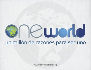 un millón de razones para ser uno

www.oneworld1010.org

 