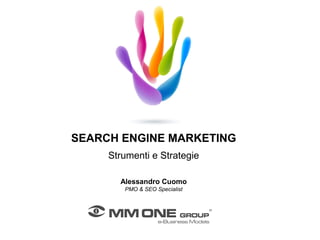 SEARCH ENGINE MARKETING
     Strumenti e Strategie

       Alessandro Cuomo
        PMO & SEO Specialist
 