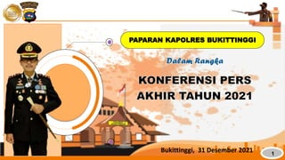1
PAPARAN KAPOLRES BUKITTINGGI
Bukittinggi, 31 Desember 2021
 
