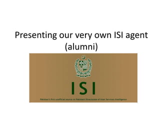 Presenting our very own ISI agent
            (alumni)
 