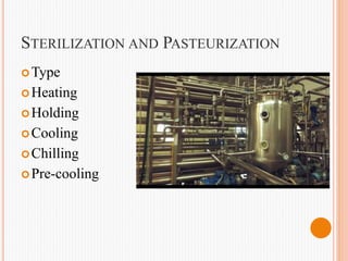 STERILIZATION AND PASTEURIZATION
Type
Heating
Holding
Cooling
Chilling
Pre-cooling
 
