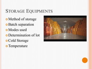 STORAGE EQUIPMENTS
Method of storage
Batch separation
Modes used
Determination of lot
Cold Storage
Temperature
 