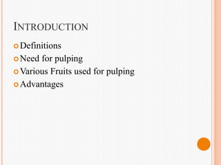 INTRODUCTION
Definitions
Need for pulping
Various Fruits used for pulping
Advantages
 