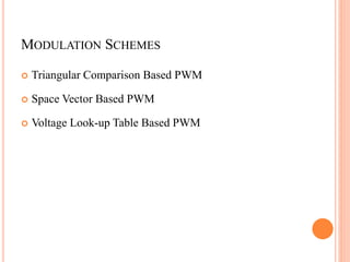 MODULATION SCHEMES
 Triangular Comparison Based PWM
 Space Vector Based PWM
 Voltage Look-up Table Based PWM
 