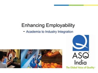 Enhancing Employability - Academia to Industry Integration 