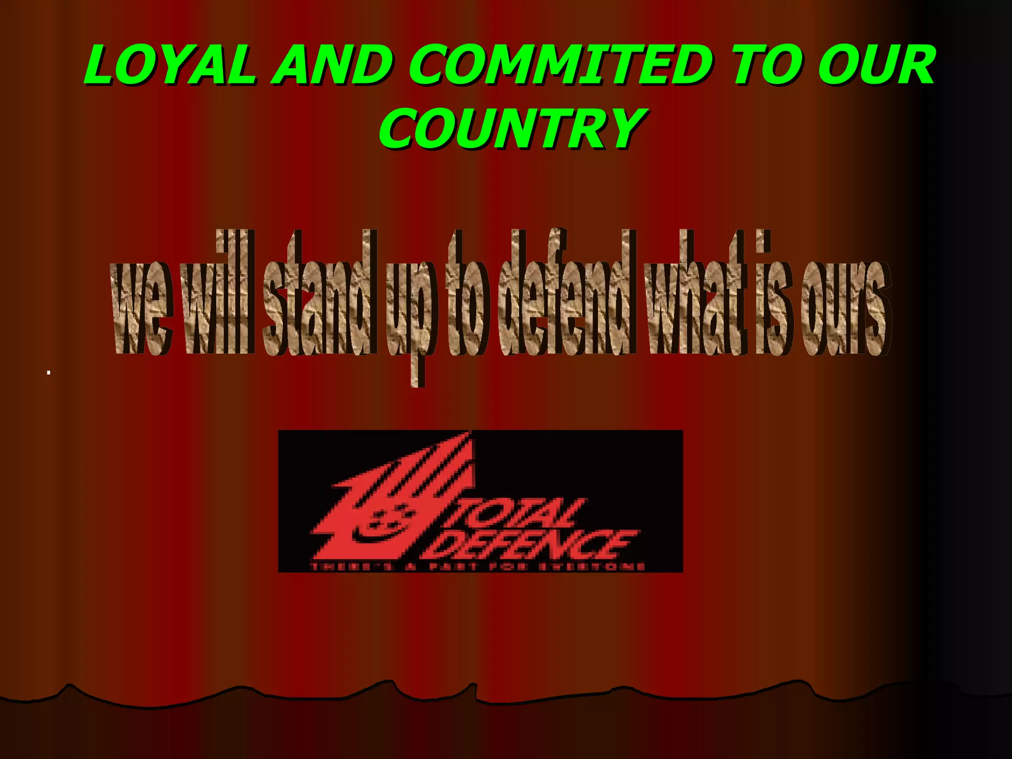 LOYAL AND COMMITED TO OUR COUNTRY . we will stand up to defend what is ours  