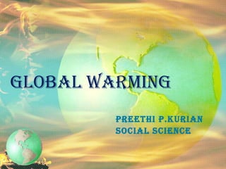 Global WarminG
PrEETHi P.KUrian
SoCial SCiEnCE
 