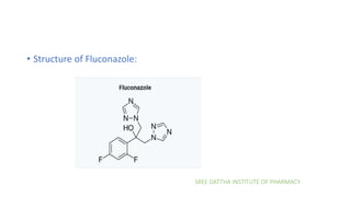 SREE DATTHA INSTITUTE OF PHARMACY
• Structure of Fluconazole:
 