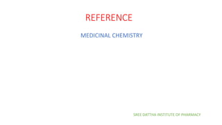 REFERENCE
MEDICINAL CHEMISTRY
SREE DATTHA INSTITUTE OF PHARMACY
 