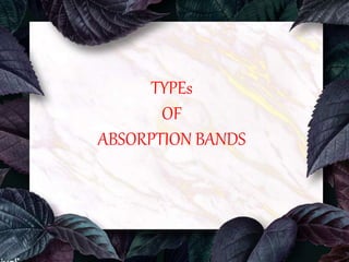 TYPEs
OF
ABSORPTION BANDS
 