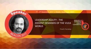 LEADERSHIP AGILITY - THE
EXIGENT DEMANDS OF THE VUCA
WORLD
Preeth Pandalay
1st – 3rd December, 2017 | Westin, Hyderabad, INDIA
 
