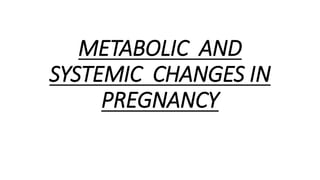 METABOLIC AND
SYSTEMIC CHANGES IN
PREGNANCY
 