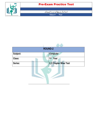 Pre-Exam Practice Test
Year
st
Class:1
ROUND-2
Subject: Computer
Class: 1st Year
Series: 2,2 Chapter Wise Test
 