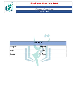 Pre-Exam Practice Test
Year
st
Class:1
ROUND-4
Subject: Computer
Class: 1ST Year
Series: Full Book
 