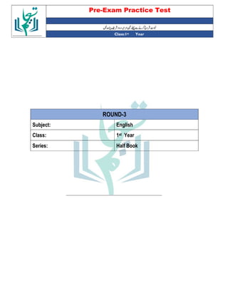 Pre-Exam Practice Test
Year
st
Class:1
ROUND-3
Subject: English
Class: 1st Year
Series: Half Book
 