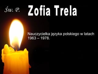 Św. P. Zofia Trela Nauczycielka języka polskiego w latach 1963 – 1978. 
