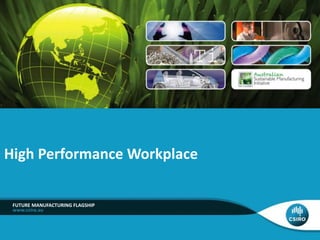 High Performance Workplace 
FUTURE MANUFACTURING FLAGSHIP 
 