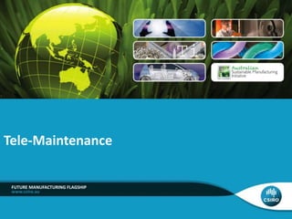 Tele-Maintenance 
FUTURE MANUFACTURING FLAGSHIP 
 