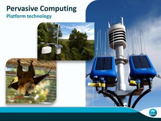 Pervasive Computing 
Platform technology 
 