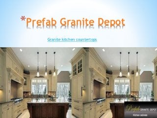*Prefab Granite Depot
Granite kitchen countertops
 