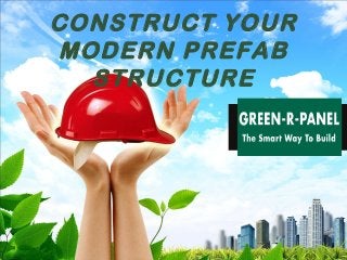 CONSTRUCT YOUR
MODERN PREFAB
STRUCTURE
 