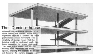 The Domino house
Although not particularly stunning in a
visual sense, the domino house was
significant because it sparked...