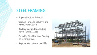 STEEL FRAMING
▪ Super-structure Skeleton
▪ Vertical I-shaped Columns and
Horizontal I-beams
▪ Rectangular grid supporting
...