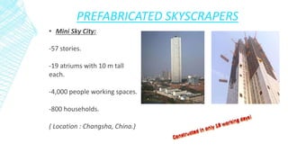 PREFABRICATED SKYSCRAPERS
• Mini Sky City:
-57 stories.
-19 atriums with 10 m tall
each.
-4,000 people working spaces.
-80...