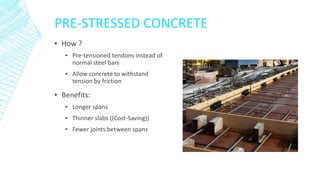 PRE-STRESSED CONCRETE
▪ How ?
▪ Pre-tensioned tendons instead of
normal steel bars
▪ Allow concrete to withstand
tension b...