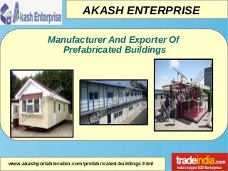 AKASH ENTERPRISE
www.akashportablecabin.com/prefabricated-buildings.html
Manufacturer And Exporter Of
Prefabricated Buildings
 